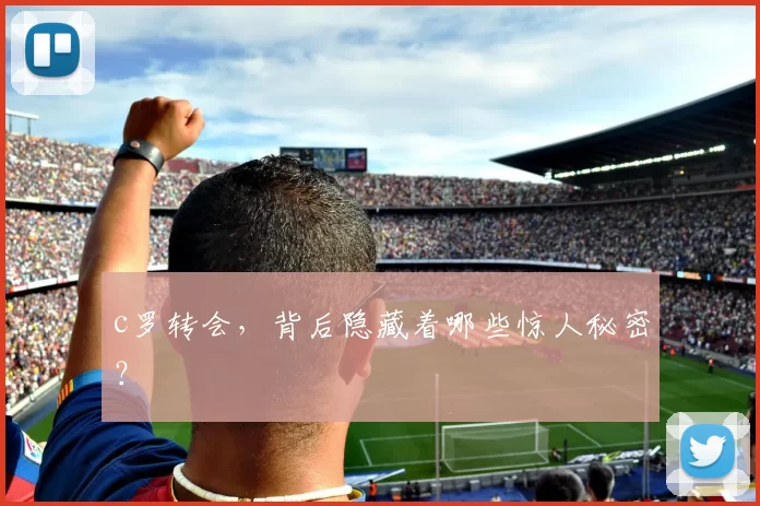 c罗转会,背后隐藏着哪些惊人秘密?