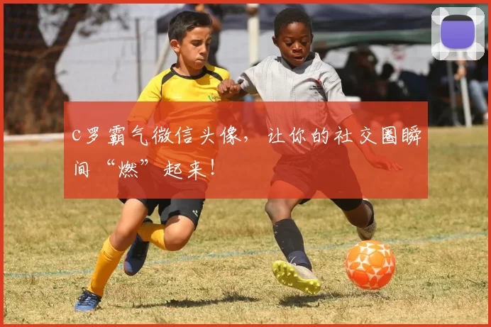 c罗霸气微信头像，让你的社交圈瞬间“燃”起来！