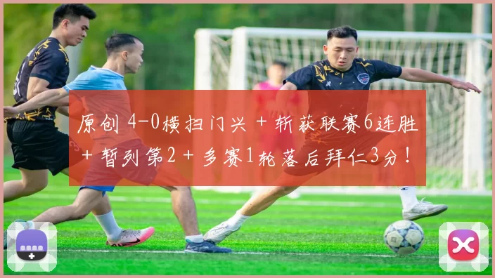 原创 4-0横扫门兴+斩获联赛6连胜+暂列第2+多赛1轮落后拜仁3分!